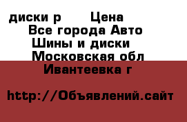 диски р 15 › Цена ­ 4 000 - Все города Авто » Шины и диски   . Московская обл.,Ивантеевка г.